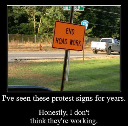 end-road-work-ive-seen-these-protest-signs-for-years-3600863.png